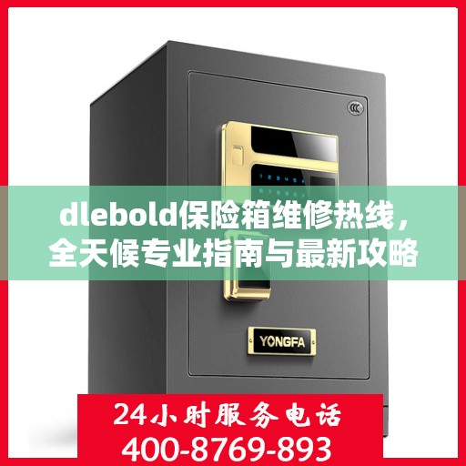 dlebold保险箱维修热线，全天候专业指南与最新攻略