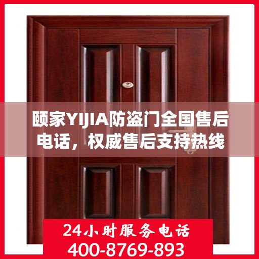 颐家YIJIA防盗门全国售后电话，权威售后支持热线