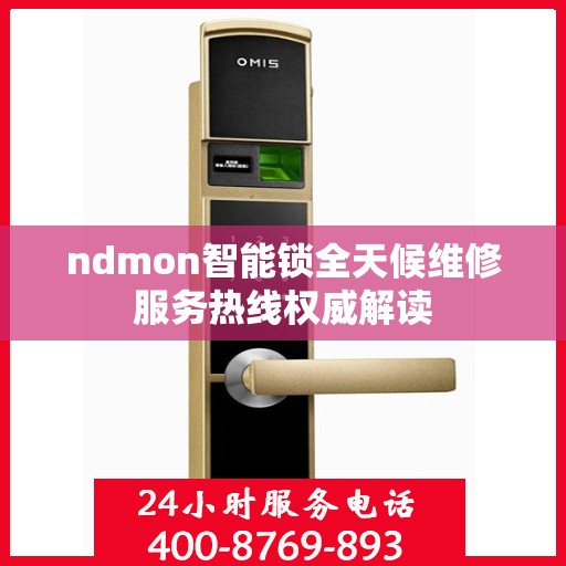 ndmon智能锁全天候维修服务热线权威解读