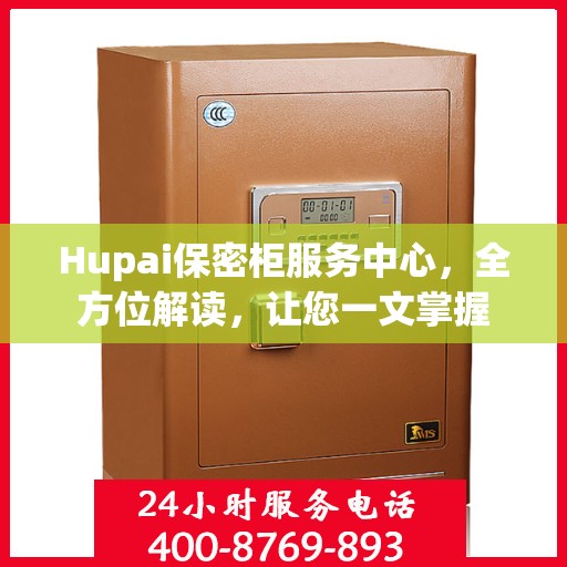 Hupai保密柜服务中心，全方位解读，让您一文掌握