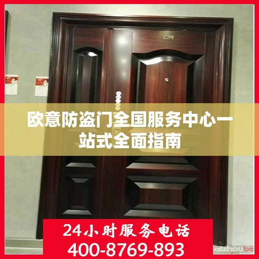欧意防盗门全国服务中心一站式全面指南