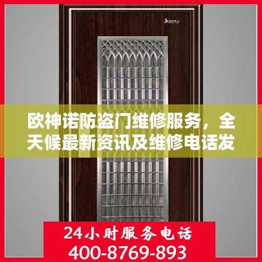 欧神诺防盗门维修服务，全天候最新资讯及维修电话发布