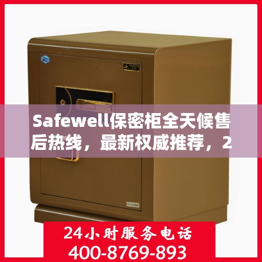 Safewell保密柜全天候售后热线，最新权威推荐，24小时不打烊服务