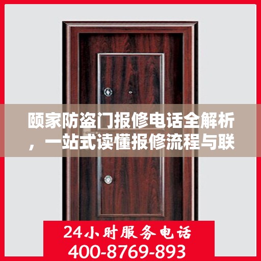 颐家防盗门报修电话全解析，一站式读懂报修流程与联系方式