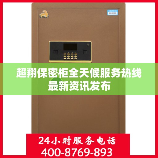 超翔保密柜全天候服务热线最新资讯发布