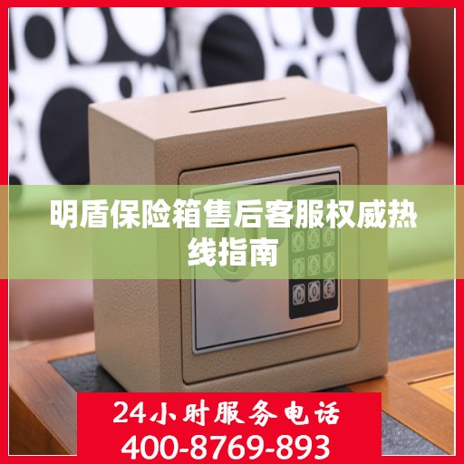明盾保险箱售后客服权威热线指南