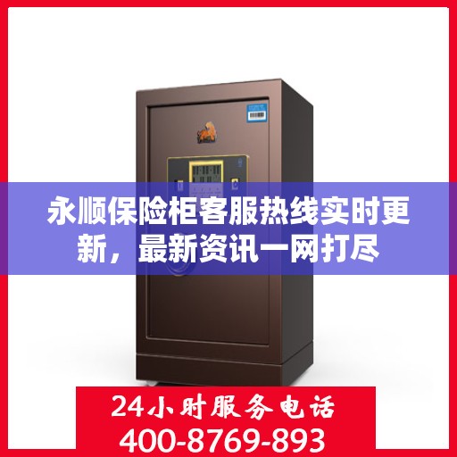 永顺保险柜客服热线实时更新，最新资讯一网打尽