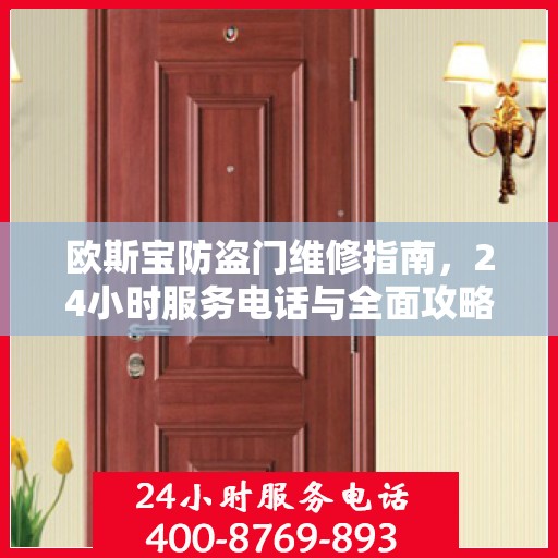 欧斯宝防盗门维修指南，24小时服务电话与全面攻略详解