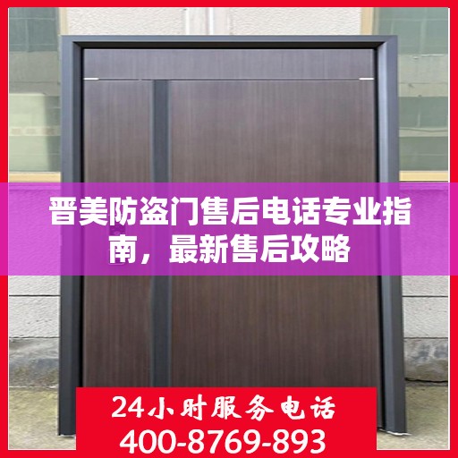 晋美防盗门售后电话专业指南，最新售后攻略