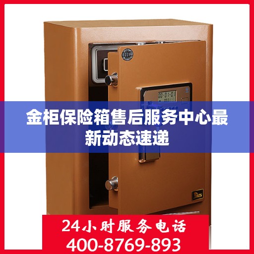 金柜保险箱售后服务中心最新动态速递