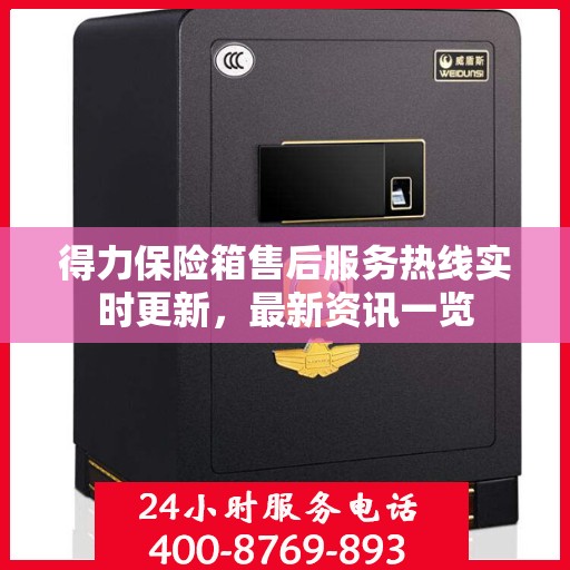 得力保险箱售后服务热线实时更新，最新资讯一览