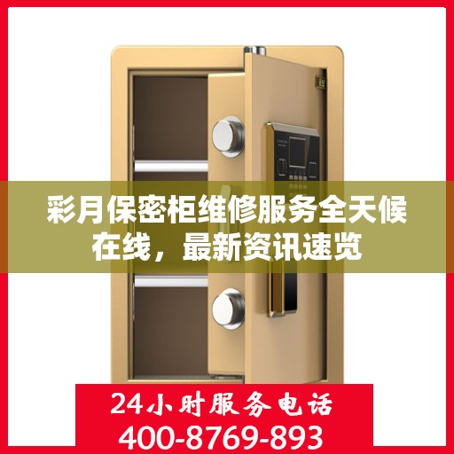 彩月保密柜维修服务全天候在线，最新资讯速览
