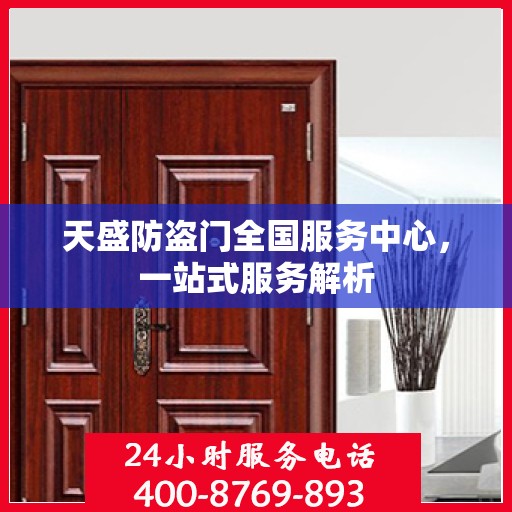 天盛防盗门全国服务中心，一站式服务解析