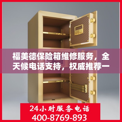 福美德保险箱维修服务，全天候电话支持，权威推荐一键解决