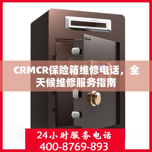 CRMCR保险箱维修电话，全天候维修服务指南