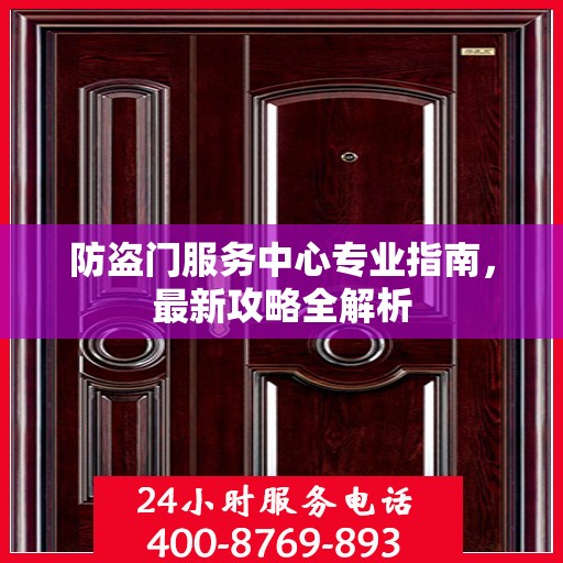 防盗门服务中心专业指南，最新攻略全解析
