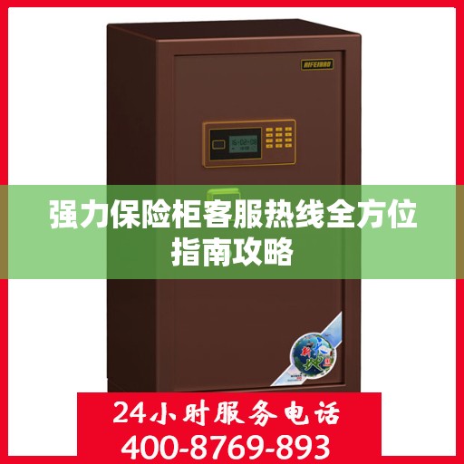 强力保险柜客服热线全方位指南攻略