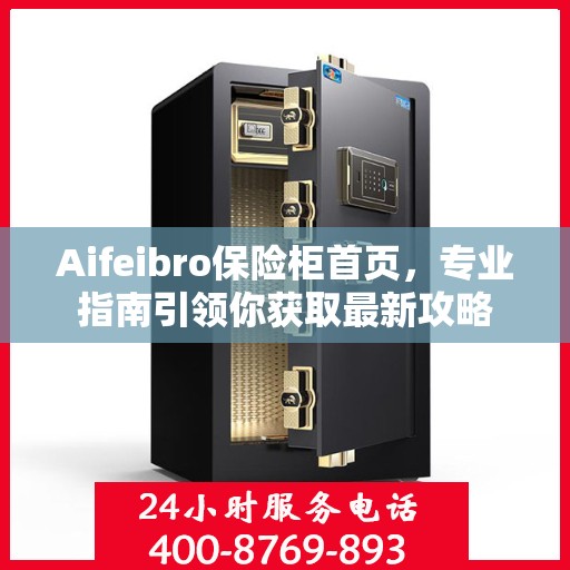 Aifeibro保险柜首页，专业指南引领你获取最新攻略