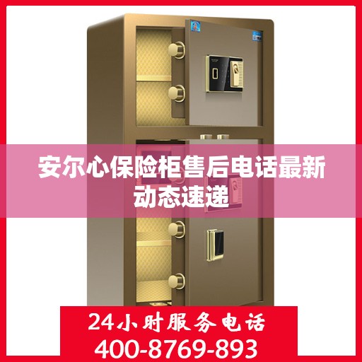 安尔心保险柜售后电话最新动态速递