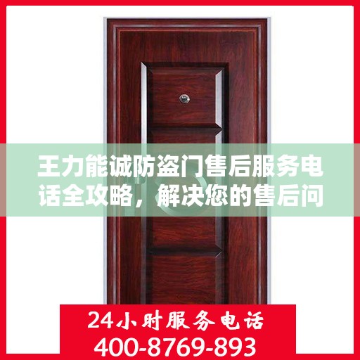王力能诚防盗门售后服务电话全攻略，解决您的售后问题，贴心服务体验！