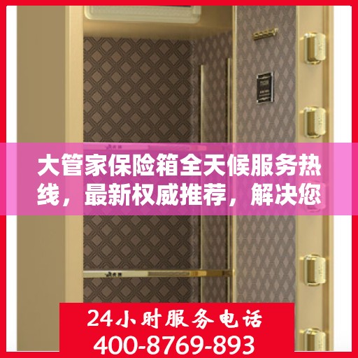 大管家保险箱全天候服务热线，最新权威推荐，解决您的安全需求！