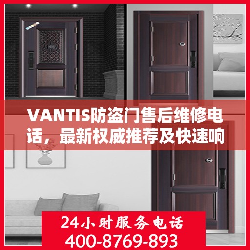 VANTIS防盗门售后维修电话，最新权威推荐及快速响应服务