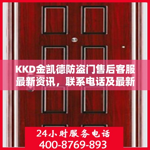 KKD金凯德防盗门售后客服最新资讯，联系电话及最新动态更新