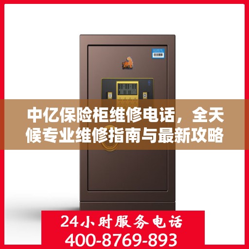 中亿保险柜维修电话，全天候专业维修指南与最新攻略