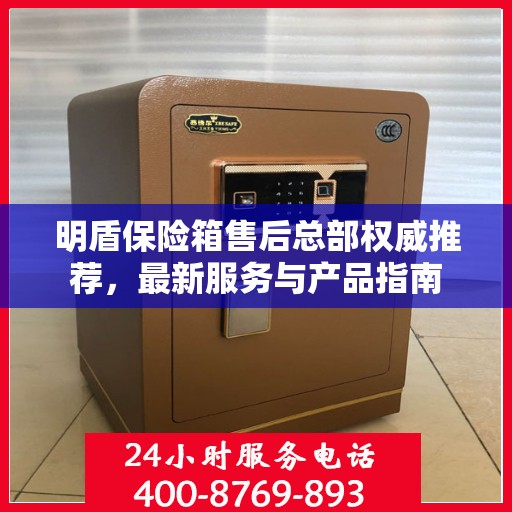 明盾保险箱售后总部权威推荐，最新服务与产品指南