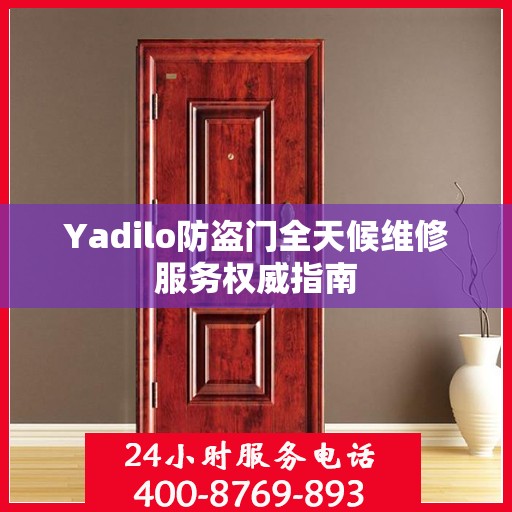 Yadilo防盗门全天候维修服务权威指南