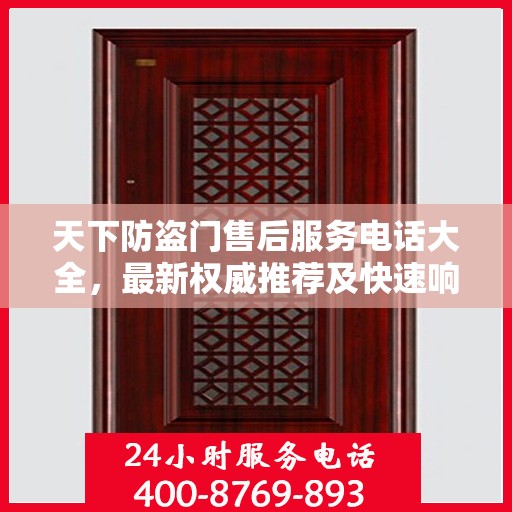 天下防盗门售后服务电话大全，最新权威推荐及快速响应指南