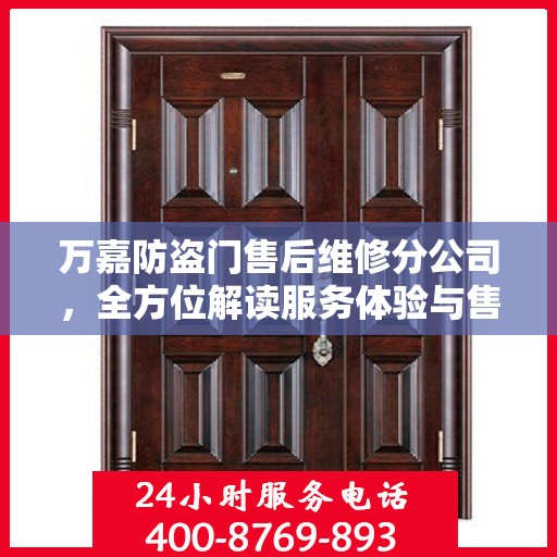 万嘉防盗门售后维修分公司，全方位解读服务体验与售后保障