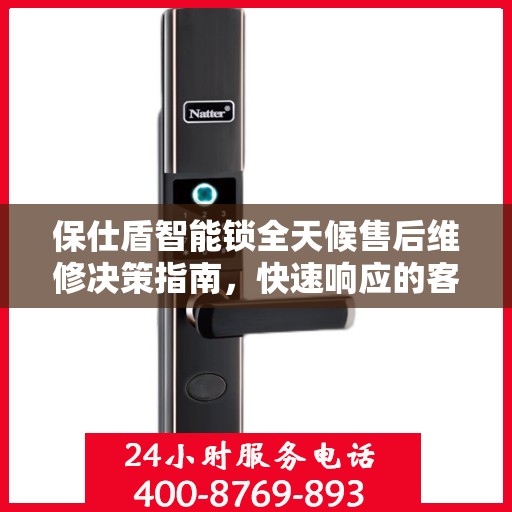 保仕盾智能锁全天候售后维修决策指南，快速响应的客服热线与解决方案