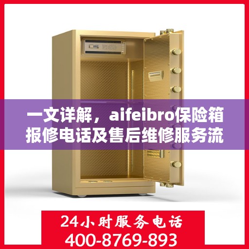 一文详解，aifeibro保险箱报修电话及售后维修服务流程