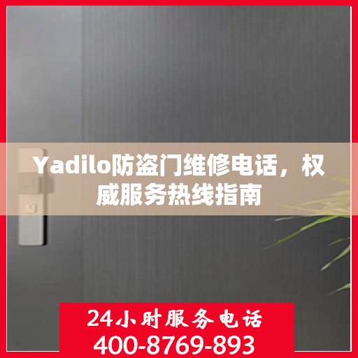 Yadilo防盗门维修电话，权威服务热线指南
