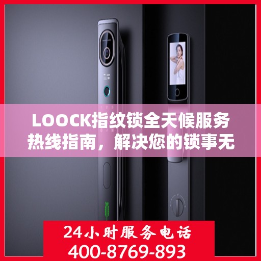 LOOCK指纹锁全天候服务热线指南，解决您的锁事无忧