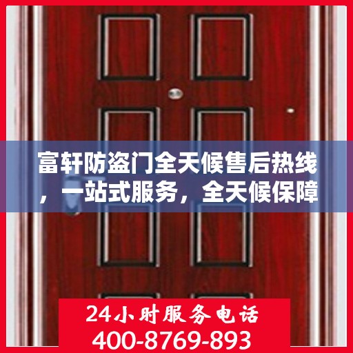 富轩防盗门全天候售后热线，一站式服务，全天候保障