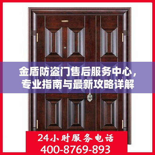 金盾防盗门售后服务中心，专业指南与最新攻略详解