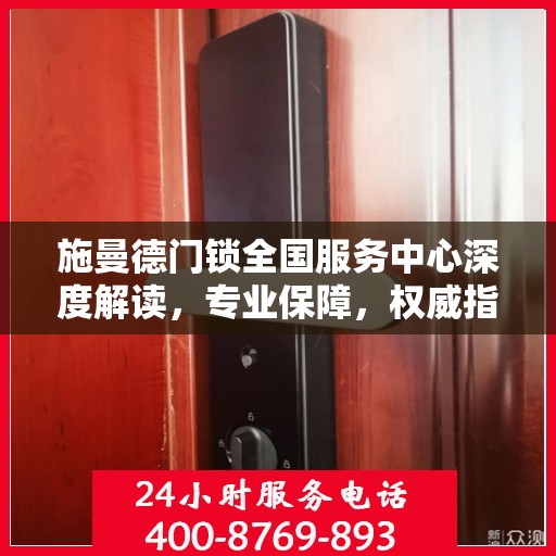 施曼德门锁全国服务中心深度解读，专业保障，权威指南