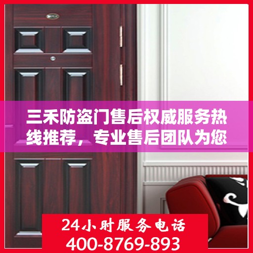 三禾防盗门售后权威服务热线推荐，专业售后团队为您解答疑问，保障您的安全之门无忧！