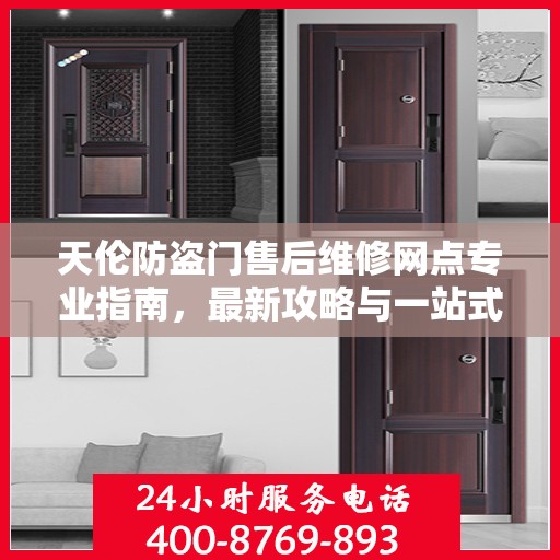 天伦防盗门售后维修网点专业指南，最新攻略与一站式服务体验