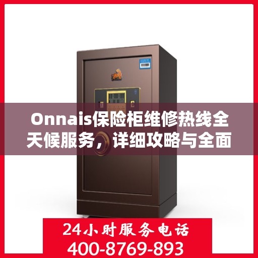 Onnais保险柜维修热线全天候服务，详细攻略与全面保障