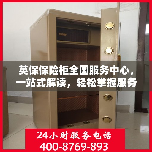 英保保险柜全国服务中心，一站式解读，轻松掌握服务全貌