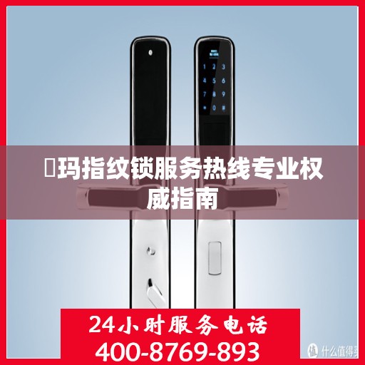 玥玛指纹锁服务热线专业权威指南