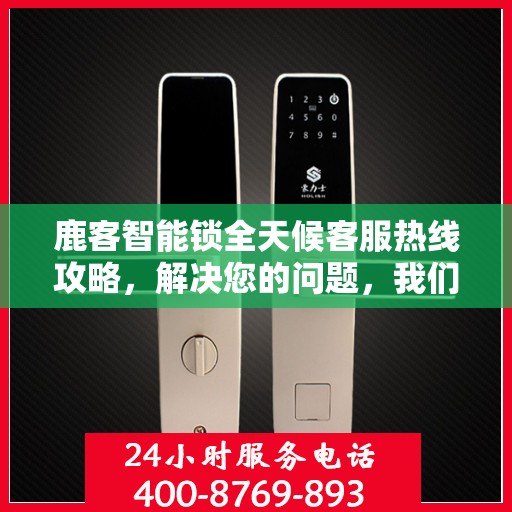 鹿客智能锁全天候客服热线攻略，解决您的问题，我们不打烊！
