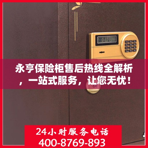 永亨保险柜售后热线全解析，一站式服务，让您无忧！