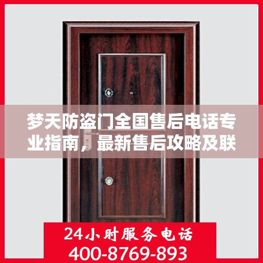 梦天防盗门全国售后电话专业指南，最新售后攻略及联系方式