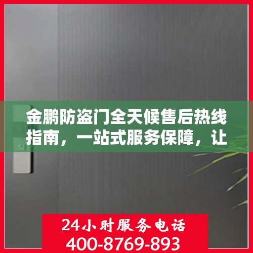 金鹏防盗门全天候售后热线指南，一站式服务保障，让您无忧！