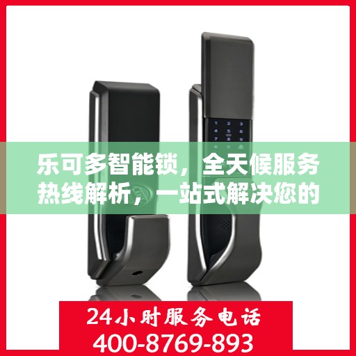 乐可多智能锁，全天候服务热线解析，一站式解决您的需求