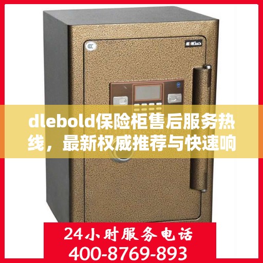 dlebold保险柜售后服务热线，最新权威推荐与快速响应